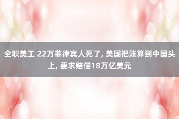 全职美工 22万菲律宾人死了, 美国把账算到中国头上, 要求赔偿18万亿美元