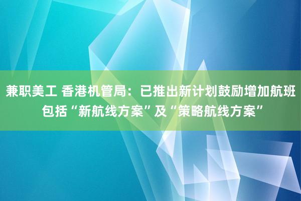 兼职美工 香港机管局：已推出新计划鼓励增加航班 包括“新航线方案”及“策略航线方案”