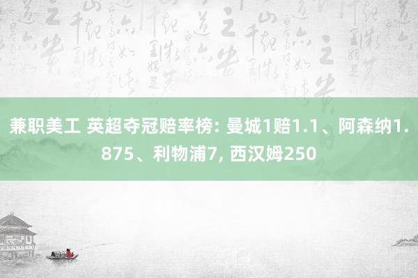 兼职美工 英超夺冠赔率榜: 曼城1赔1.1、阿森纳1.875、利物浦7, 西汉姆250